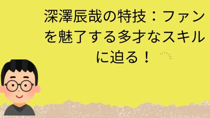 深澤辰哉の特技記事のアイキャッチ画像